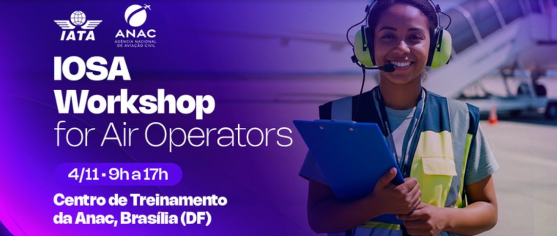 Anac sedia Workshop IOSA em parceria com a IATA no dia 4/11